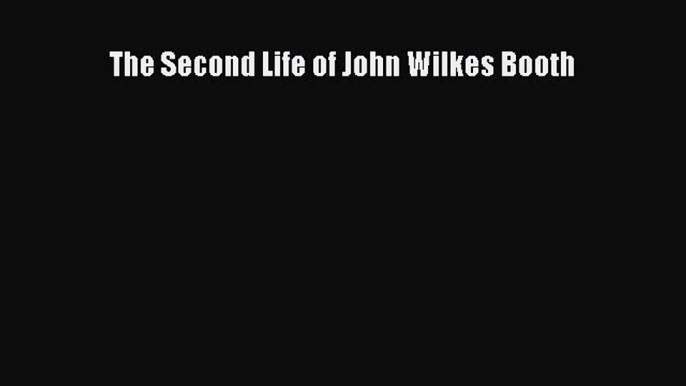 Download The Second Life of John Wilkes Booth  EBook