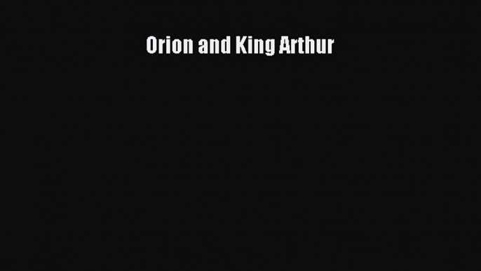 PDF Orion and King Arthur  Read Online