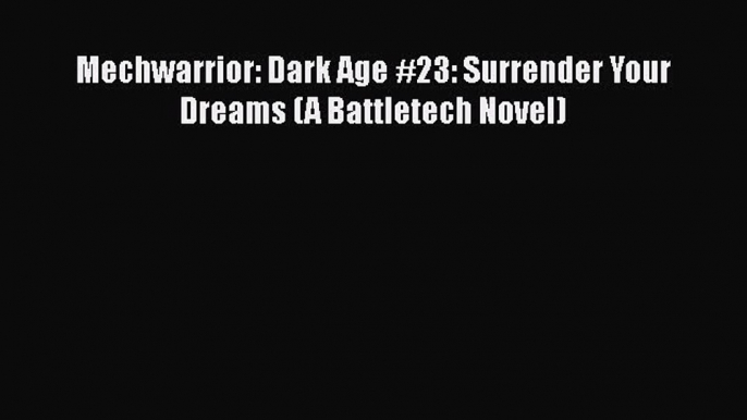 PDF Mechwarrior: Dark Age #23: Surrender Your Dreams (A Battletech Novel) Free Books