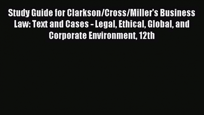 Read Study Guide for Clarkson/Cross/Miller's Business Law: Text and Cases - Legal Ethical Global