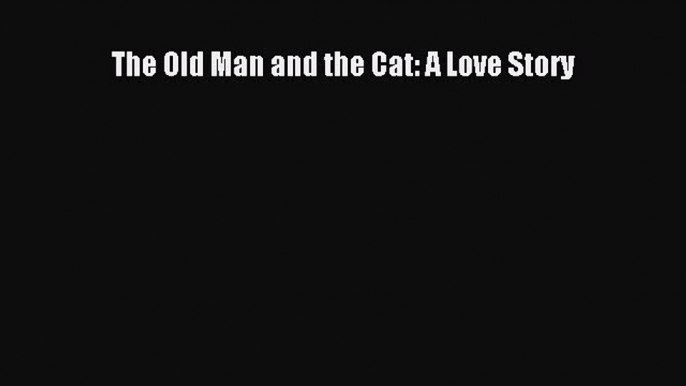 Download The Old Man and the Cat: A Love Story  EBook