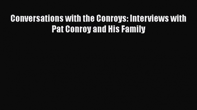 Download Conversations with the Conroys: Interviews with Pat Conroy and His Family Free Books