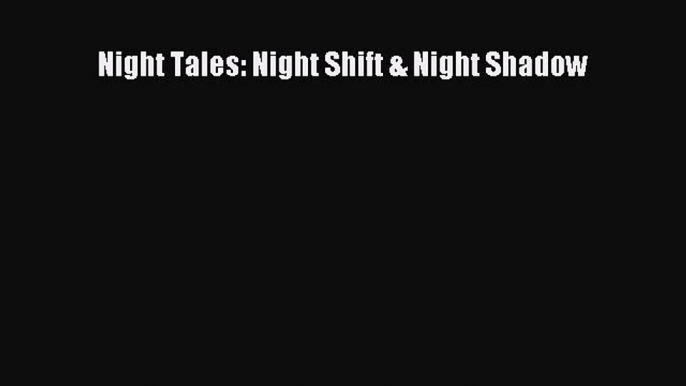 PDF Night Tales: Night Shift & Night Shadow Read Online
