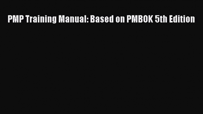 PDF PMP Training Manual: Based on PMBOK 5th Edition Free Books