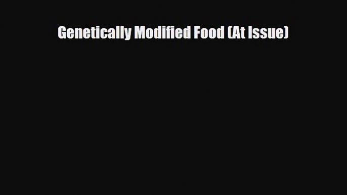 Download Genetically Modified Food (At Issue) Free Books