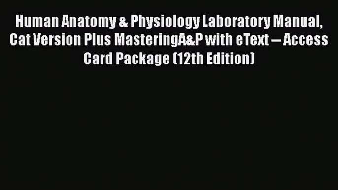 Read Human Anatomy & Physiology Laboratory Manual Cat Version Plus MasteringA&P with eText