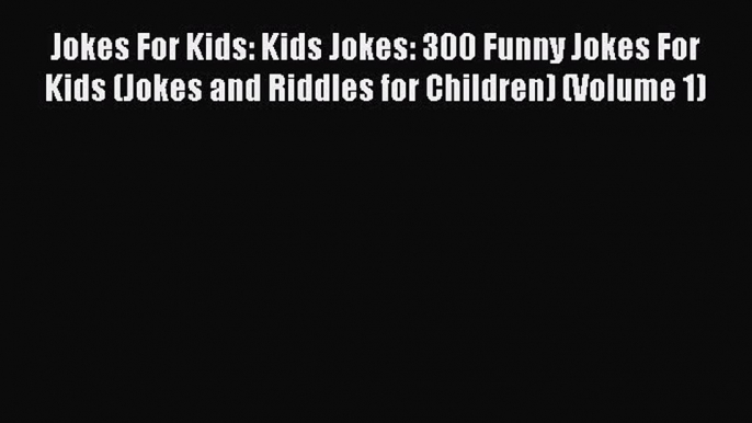 Read Jokes For Kids: Kids Jokes: 300 Funny Jokes For Kids (Jokes and Riddles for Children)