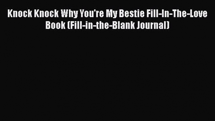 Download Knock Knock Why You're My Bestie Fill-In-The-Love Book (Fill-in-the-Blank Journal)