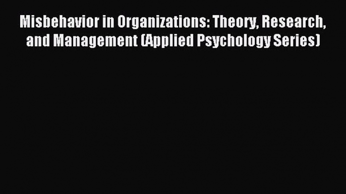 Read Misbehavior in Organizations: Theory Research and Management (Applied Psychology Series)