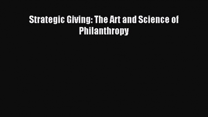 Read Strategic Giving: The Art and Science of Philanthropy Ebook Free