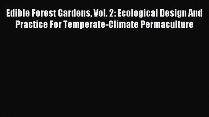 Read Edible Forest Gardens Vol. 2: Ecological Design And Practice For Temperate-Climate Permaculture