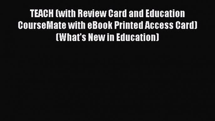 Read TEACH (with Review Card and Education CourseMate with eBook Printed Access Card) (What's