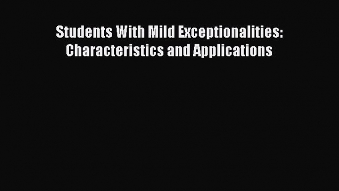 Download Students With Mild Exceptionalities: Characteristics and Applications Ebook Free