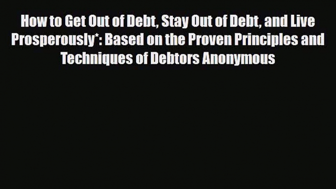 [PDF] How to Get Out of Debt Stay Out of Debt and Live Prosperously*: Based on the Proven Principles