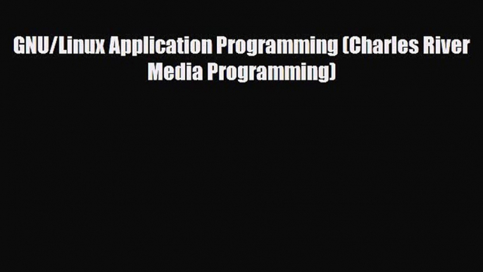 [PDF] GNU/Linux Application Programming (Charles River Media Programming) [Read] Online