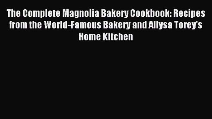 Download The Complete Magnolia Bakery Cookbook: Recipes from the World-Famous Bakery and Allysa