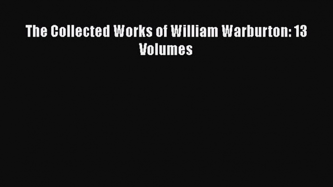 [PDF] The Collected Works of William Warburton: 13 Volumes Read Full Ebook