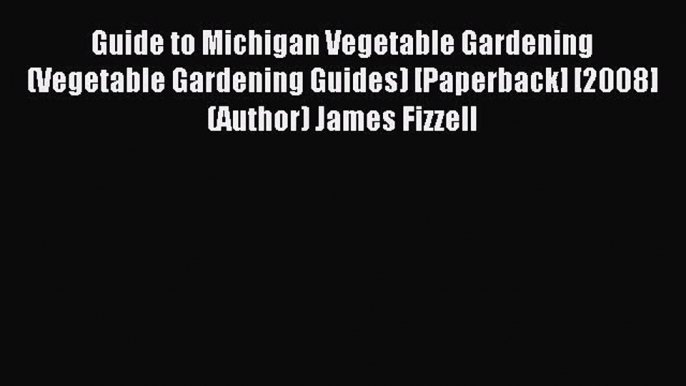 Download Guide to Michigan Vegetable Gardening (Vegetable Gardening Guides) [Paperback] [2008]