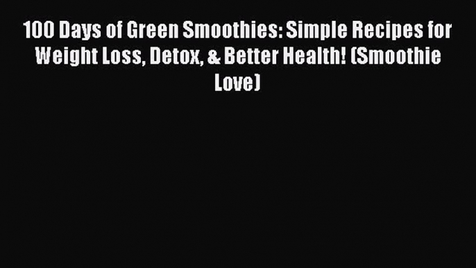 PDF 100 Days of Green Smoothies: Simple Recipes for Weight Loss Detox & Better Health! (Smoothie