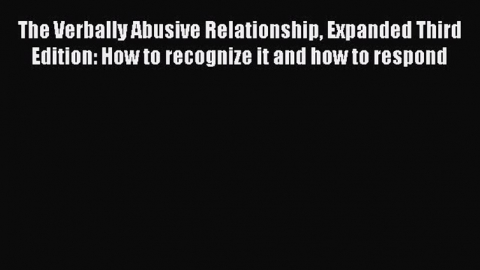 Read The Verbally Abusive Relationship Expanded Third Edition: How to recognize it and how