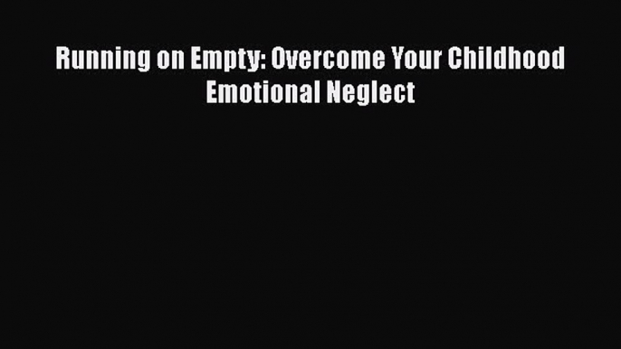 Download Running on Empty: Overcome Your Childhood Emotional Neglect Ebook Free