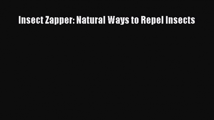 Download Insect Zapper: Natural Ways to Repel Insects  EBook