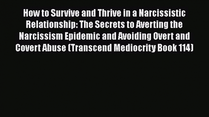 PDF How to Survive and Thrive in a Narcissistic Relationship: The Secrets to Averting the Narcissism