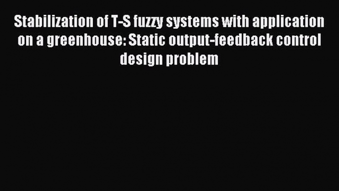 Download Stabilization of T-S fuzzy systems with application on a greenhouse: Static output-feedback