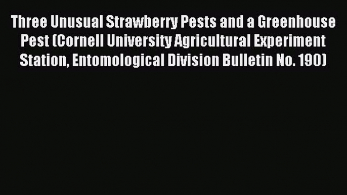 Download Three Unusual Strawberry Pests and a Greenhouse Pest (Cornell University Agricultural