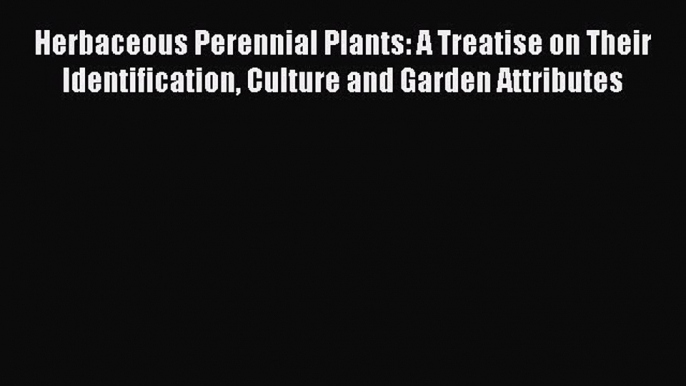 Read Herbaceous Perennial Plants: A Treatise on Their Identification Culture and Garden Attributes