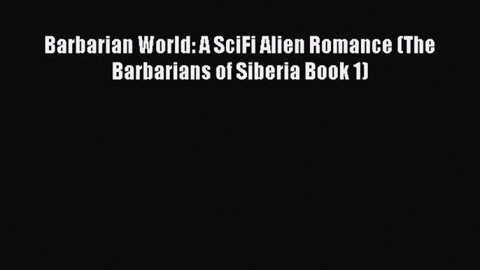 PDF Barbarian World: A SciFi Alien Romance (The Barbarians of Siberia Book 1)  EBook