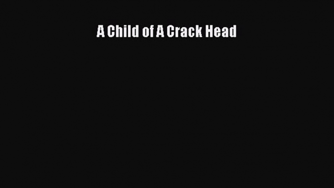 Read A Child of A Crack Head PDF Online