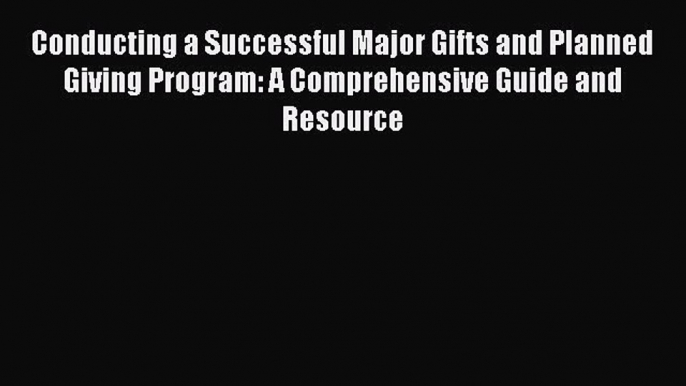 PDF Conducting a Successful Major Gifts and Planned Giving Program: A Comprehensive Guide and