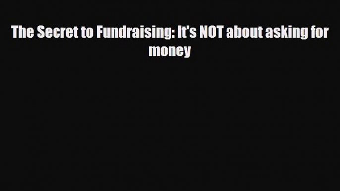 PDF The Secret to Fundraising: It's NOT about asking for money PDF Book Free