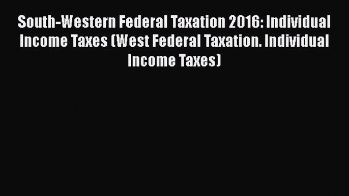 PDF South-Western Federal Taxation 2016: Individual Income Taxes (West Federal Taxation. Individual