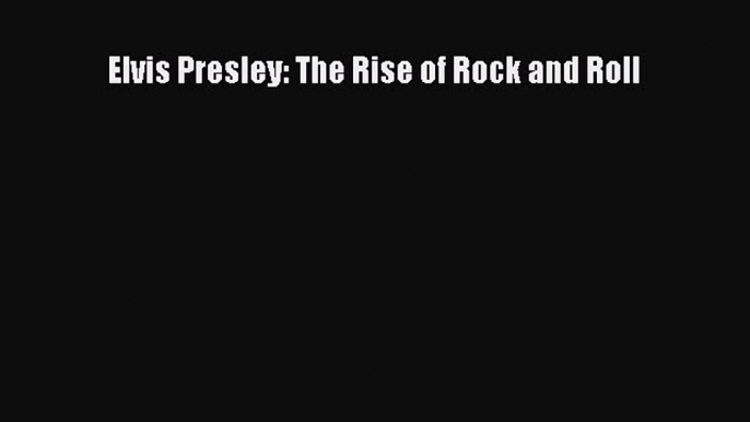 Read Elvis Presley: The Rise of Rock and Roll Ebook Free