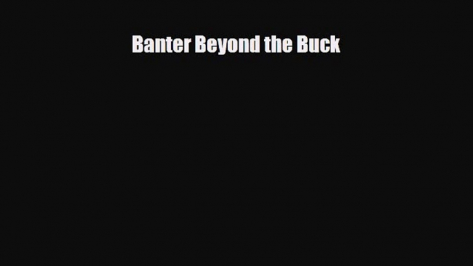 Download Banter Beyond the Buck Free Books