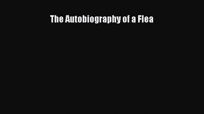 PDF The Autobiography of a Flea PDF Book Free