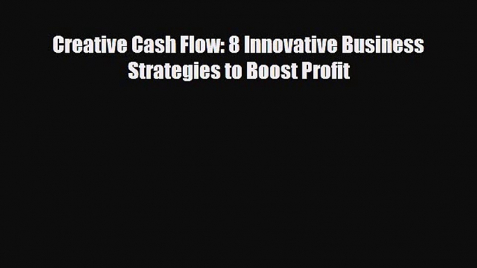 PDF Creative Cash Flow: 8 Innovative Business Strategies to Boost Profit Free Books