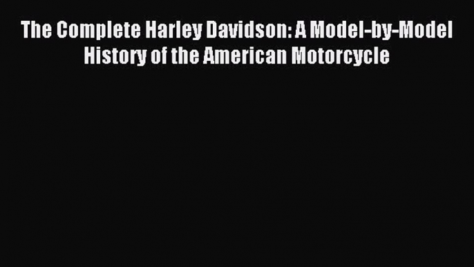 Read The Complete Harley Davidson: A Model-by-Model History of the American Motorcycle Ebook