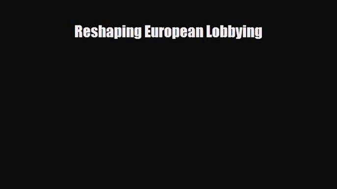 PDF Reshaping European Lobbying Read Online