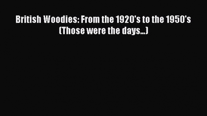 Download British Woodies: From the 1920's to the 1950's (Those were the days...) PDF Free