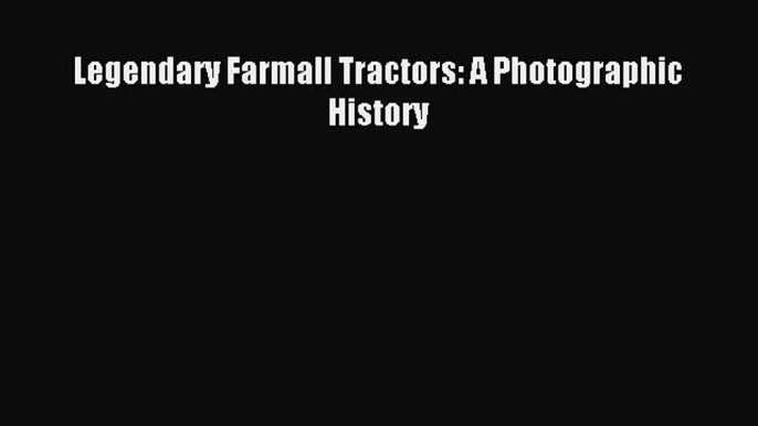 Read Legendary Farmall Tractors: A Photographic History PDF Free