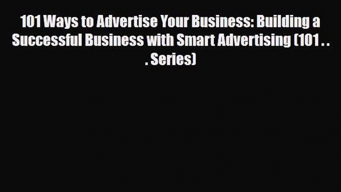 Download 101 Ways to Advertise Your Business: Building a Successful Business with Smart Advertising