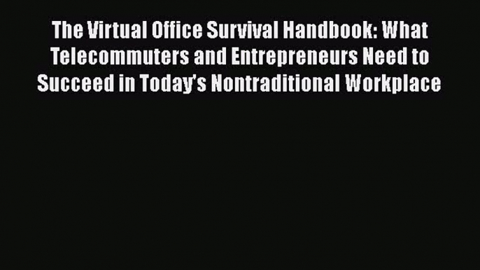 PDF The Virtual Office Survival Handbook: What Telecommuters and Entrepreneurs Need to Succeed