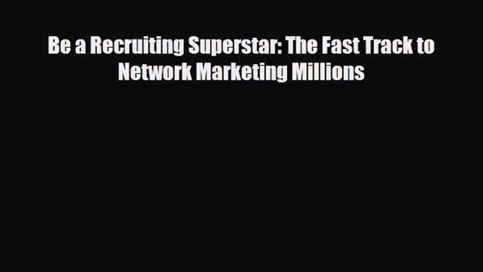 PDF Be a Recruiting Superstar: The Fast Track to Network Marketing Millions Free Books