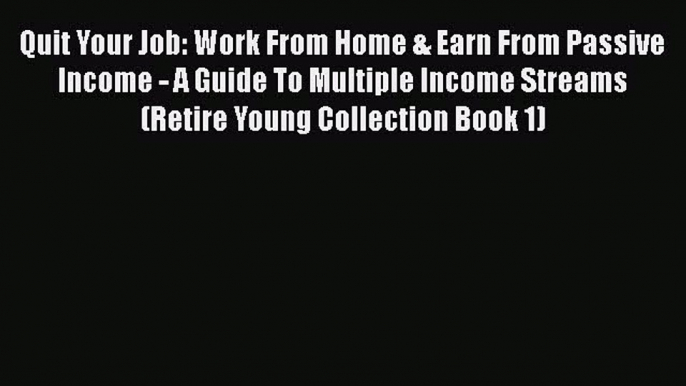 PDF Quit Your Job: Work From Home & Earn From Passive Income - A Guide To Multiple Income Streams