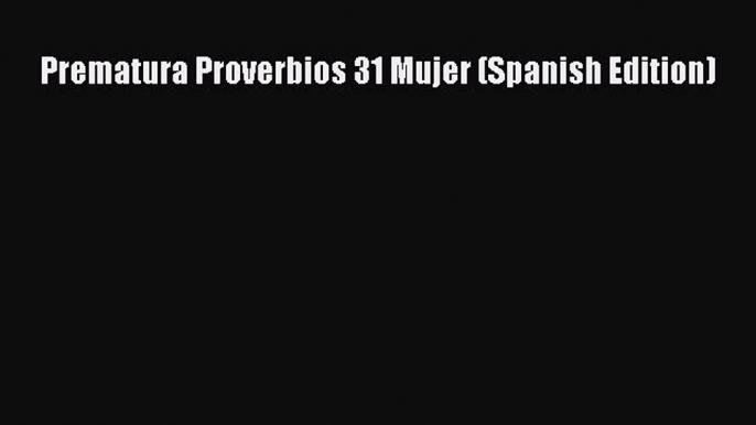 Read Prematura Proverbios 31 Mujer (Spanish Edition) Ebook Online