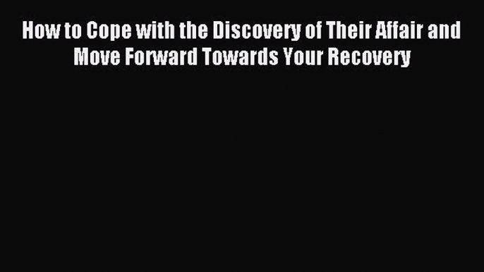 Download How to Cope with the Discovery of Their Affair and Move Forward Towards Your Recovery