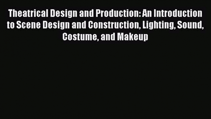 Read Theatrical Design and Production: An Introduction to Scene Design and Construction Lighting